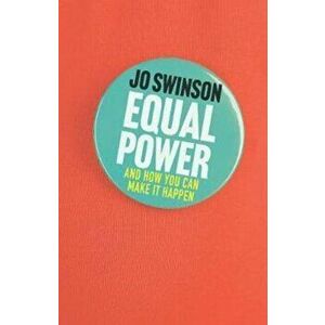 Equal Power. Gender Equality and How to Achieve It, Hardback - Jo Swinson imagine
