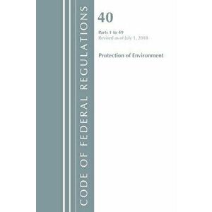 Code of Federal Regulations, Title 40 Protection of the Environment 1-49, Revised as of July 1, 2018, Paperback - *** imagine