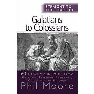 Straight to the Heart of Galatians to Colossians. 60 bite-sized insights, Paperback - Phil Moore imagine
