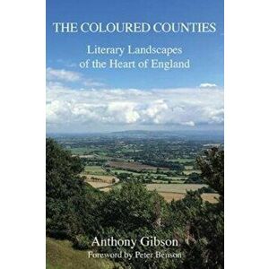 Coloured Counties. Literary Landscapes of the Heart of England, Hardback - Anthony Gibson imagine
