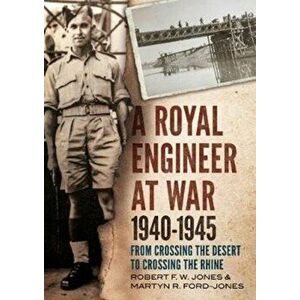 Royal Engineer at War 1940-1945. From Crossing the Desert to Crossing the Rhine, Hardback - Martyn R. Ford-Jones imagine