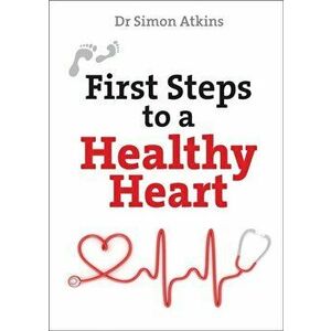 First Steps to a Healthy Heart, Paperback - Simon Atkins imagine