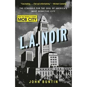 L.A. Noir. The Struggle for the Soul of America's Most Seductive City, Paperback - John Buntin imagine