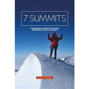7 Summits. 1 Cornishman climbing the highest mountains on each continent, Paperback - Edward Buckingham imagine