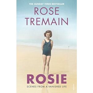 Rosie. Scenes from a Vanished Life, Paperback - Rose Tremain imagine