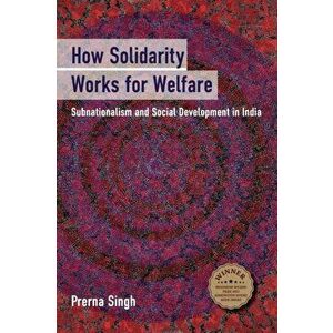How Solidarity Works for Welfare. Subnationalism and Social Development in India, Paperback - Prerna Singh imagine