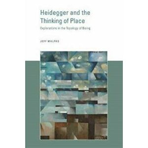 Heidegger and the Thinking of Place. Explorations in the Topology of Being, Paperback - Jeff Malpas imagine