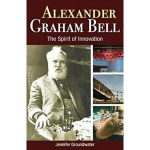 Alexander Graham Bell. The Spirit of Innovation, Paperback - Jennifer Groundwater imagine