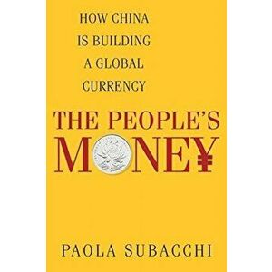 People's Money. How China Is Building a Global Currency, Paperback - Paola Subacchi imagine
