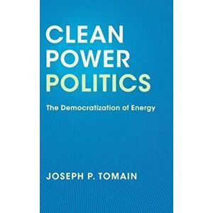Clean Power Politics. The Democratization of Energy, Hardback - Joseph P. Tomain imagine