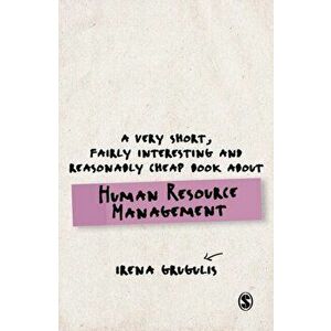 Very Short, Fairly Interesting and Reasonably Cheap Book About Human Resource Management, Paperback - Irena Grugulis imagine