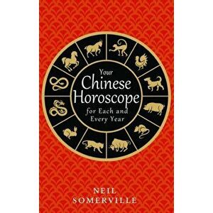 Your Chinese Horoscope for Each and Every Year, Paperback - Neil Somerville imagine