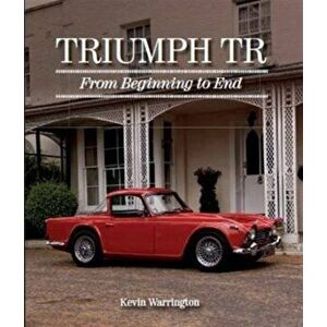 Triumph TR. From Beginning to End, Hardback - Kevin Warrington imagine