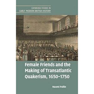 Female Friends and the Making of Transatlantic Quakerism, 1650-1750, Hardback - Naomi Pullin imagine