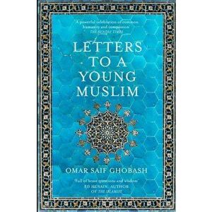 Letters to a Young Muslim, Paperback - Omar Saif Ghobash imagine