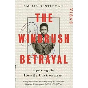 Windrush Betrayal. Exposing the Hostile Environment, Hardback - Amelia Gentleman imagine