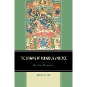 Origins of Religious Violence. An Asian Perspective, Paperback - Nicholas F. Gier imagine