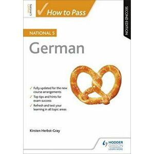 How to Pass National 5 German: Second Edition, Paperback - Kirsten Herbst-Gray imagine