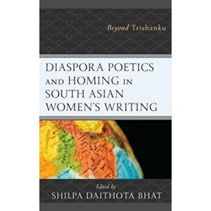 Diaspora Poetics and Homing in South Asian Women's Writing. Beyond Trishanku, Hardback - *** imagine