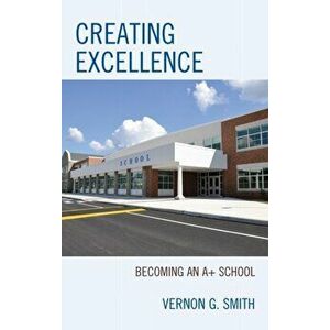 Creating Excellence. Becoming an A+ School, Hardback - Vernon G. Smith imagine