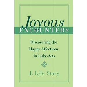 Joyous Encounters. Discovering the Happy Affections in Luke-Acts, Hardback - J. Lyle Story imagine