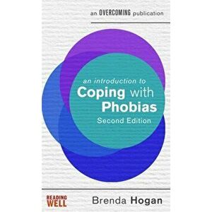 An Introduction to Coping with Phobias, 2nd Edition, Paperback - Brenda Hogan imagine