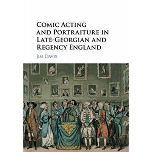 Comic Acting and Portraiture in Late-Georgian and Regency England, Paperback - Jim Davis imagine
