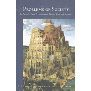 Problems of Society. An Esoteric View, from Luciferic Past to Ahrimanic Future, Paperback - Rudolf Steiner imagine