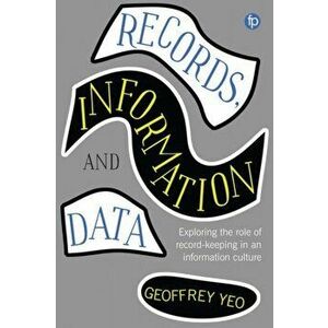 Records, Information and Data. Exploring the role of record keeping in an information culture, Paperback - Geoffrey Yeo imagine