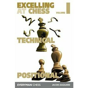 Excelling at Chess Volume 1. Technical and Positional Chess, Paperback - Grandmaster Jacob Aagaard imagine