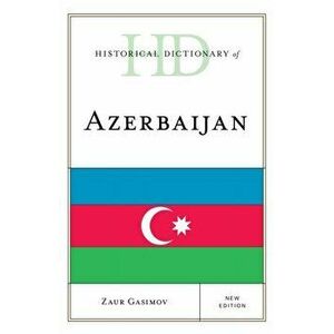 Historical Dictionary of Azerbaijan, Hardback - Zaur Gasimov imagine