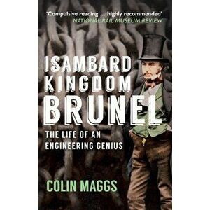 Isambard Kingdom Brunel. The Life of an Engineering Genius, Paperback - Colin Maggs imagine