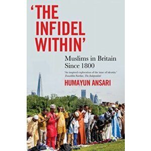 Infidel Within. Muslims in Britain Since 1800, Paperback - Humayun Ansari imagine