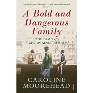 Bold and Dangerous Family. The Rossellis and the Fight Against Mussolini, Paperback - Caroline Moorehead imagine