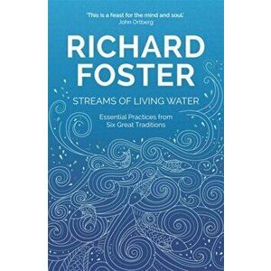Streams of Living Water. Celebrating the Great Traditions of Christian Faith, Paperback - Richard Foster imagine