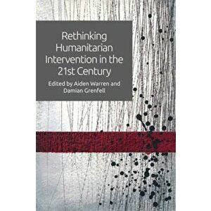 Rethinking Humanitarian Intervention in the 21st Century, Paperback - Aiden Warren imagine