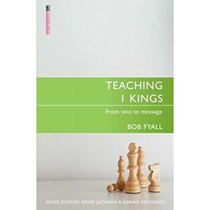 Teaching 1 Kings. From Text to Message, Paperback - Bob Fyall imagine