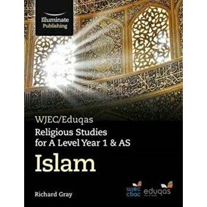 WJEC/Eduqas Religious Studies for A Level Year 1 & AS - Islam, Paperback - Richard Gray imagine