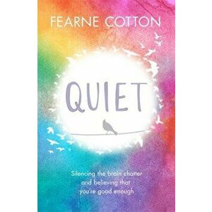 Quiet. Silencing the brain chatter and believing that you're good enough, Paperback - Fearne Cotton imagine