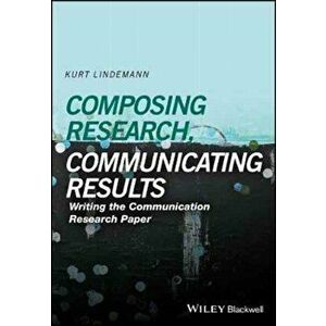 Composing Research, Communicating Results. Writing the Communication Research Paper, Paperback - Kurt Lindemann imagine