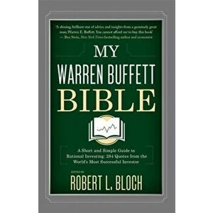My Warren Buffett Bible. A Short and Simple Guide to Rational Investing: 284 Quotes from the World's Most Successful Investor, Hardback - Robert L. Bl imagine