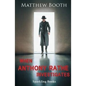 When Anthony Rathe Investigates, Paperback - Matthew Booth imagine