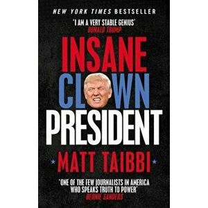 Insane Clown President. Dispatches from the American Circus, Paperback - Matt Taibbi imagine