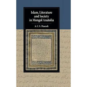 Islam, Literature and Society in Mongol Anatolia, Hardback - A. C. S. Peacock imagine