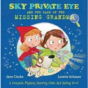 Sky Private Eye and the Case of the Missing Grandma. A Fairytale Mystery Starring Little Red Riding Hood, Paperback - Jane Clarke imagine