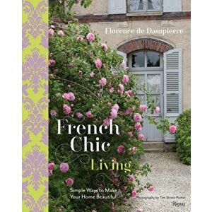 French Chic Living. Simple Ways to Make Your Home Beautiful, Hardback - Tim Street-Porter imagine