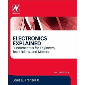 Electronics Explained. Fundamentals for Engineers, Technicians, and Makers, Paperback - Louis E. Frenzel imagine
