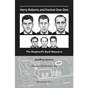 Harry Roberts and Foxtrot One-One. The Shepherd's Bush Massacre, Paperback - Geoffrey Barton imagine