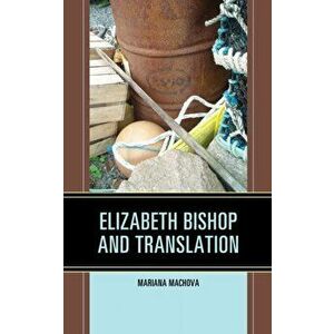 Elizabeth Bishop and Translation, Hardback - Mariana Machova imagine