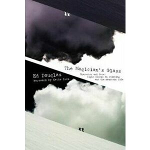 Magician's Glass. Character and Fate: Eight Essays on Climbing and the Mountain Life, Paperback - Ed Douglas imagine